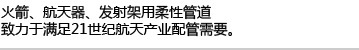 火箭、航天器、发射架用柔性管道,致力于满足21世纪航天产业配管需要。