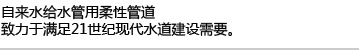 自来水给水管用柔性管道致力于满足21世纪现代水道建设需要。
